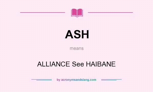 What does ASH mean? It stands for ALLIANCE See HAIBANE