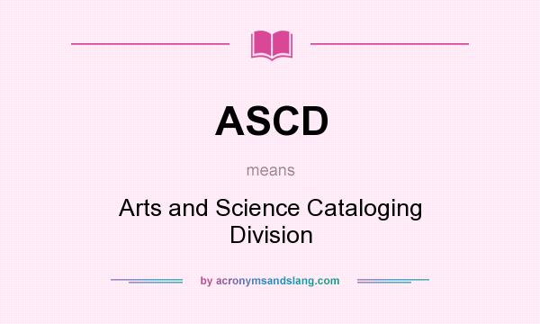 What does ASCD mean? It stands for Arts and Science Cataloging Division