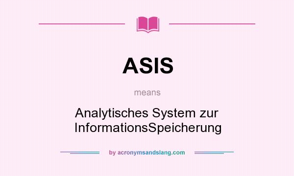 What does ASIS mean? It stands for Analytisches System zur InformationsSpeicherung