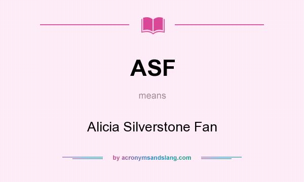 What does ASF mean? It stands for Alicia Silverstone Fan