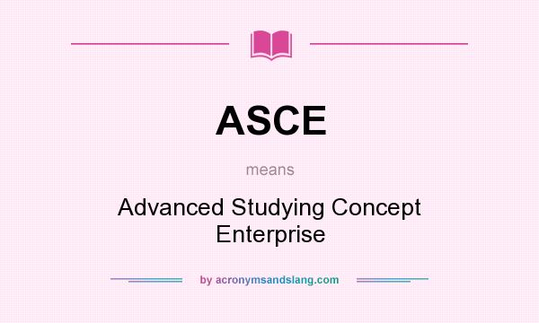What does ASCE mean? It stands for Advanced Studying Concept Enterprise