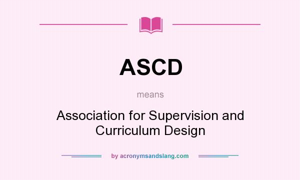 What does ASCD mean? It stands for Association for Supervision and Curriculum Design