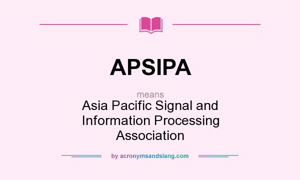 What does APSIPA mean? It stands for Asia Pacific Signal and Information Processing Association