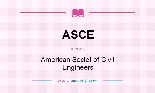 What does ASCE mean? It stands for American Societ of Civil Engineers