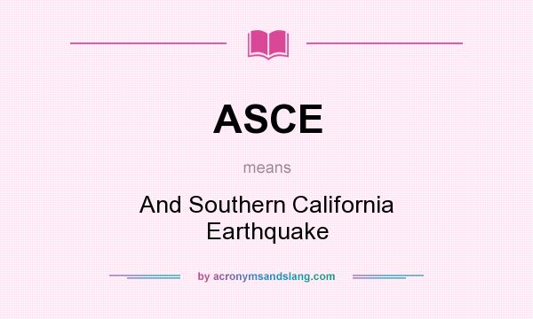 What does ASCE mean? It stands for And Southern California Earthquake