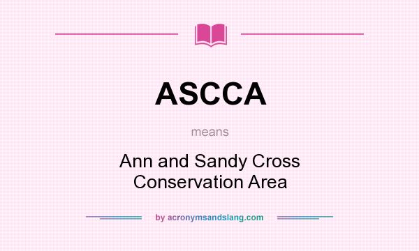 What does ASCCA mean? It stands for Ann and Sandy Cross Conservation Area