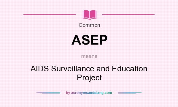What does ASEP mean? It stands for AIDS Surveillance and Education Project