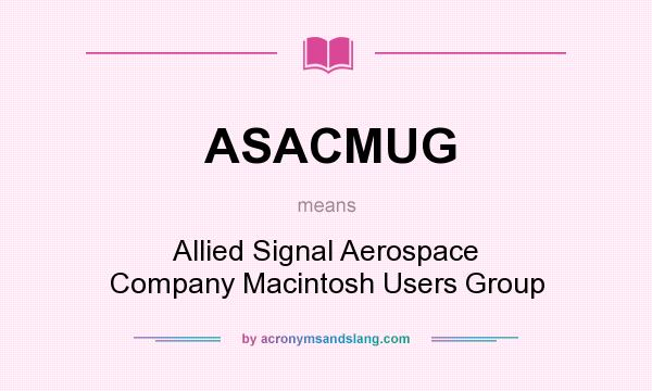 What does ASACMUG mean? It stands for Allied Signal Aerospace Company Macintosh Users Group