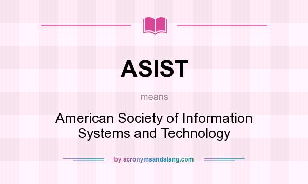 What does ASIST mean? It stands for American Society of Information Systems and Technology