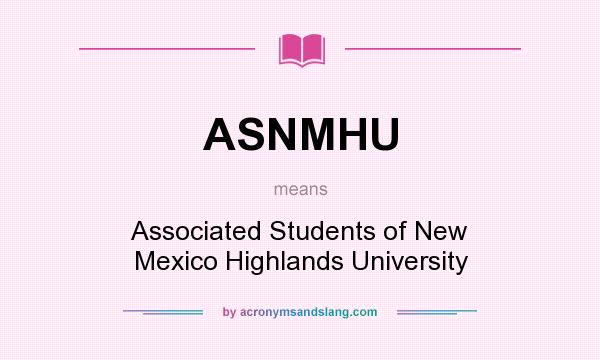 What does ASNMHU mean? It stands for Associated Students of New Mexico Highlands University