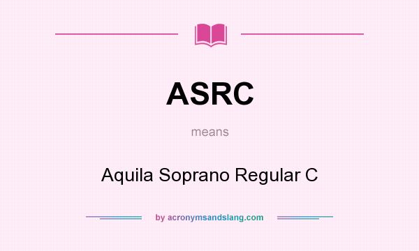 What does ASRC mean? It stands for Aquila Soprano Regular C
