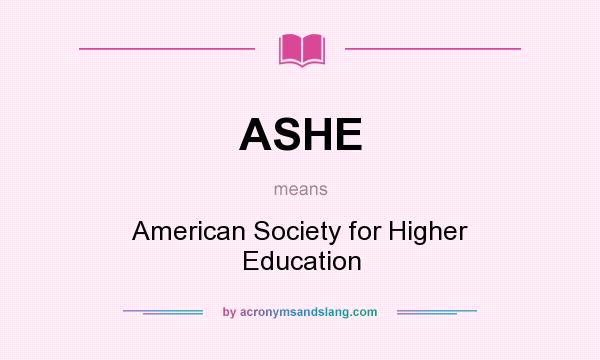 What does ASHE mean? It stands for American Society for Higher Education
