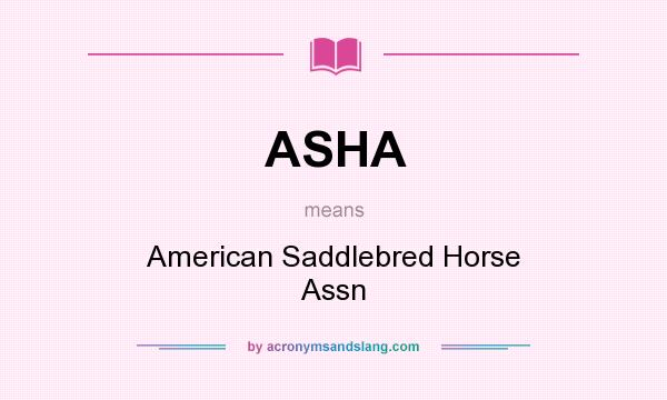 What does ASHA mean? It stands for American Saddlebred Horse Assn