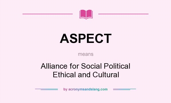 What does ASPECT mean? It stands for Alliance for Social Political Ethical and Cultural