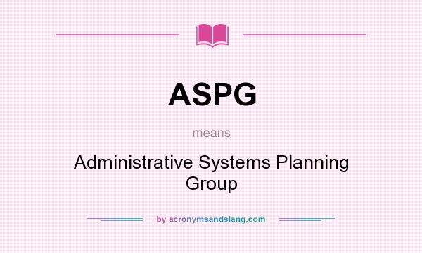 What does ASPG mean? It stands for Administrative Systems Planning Group