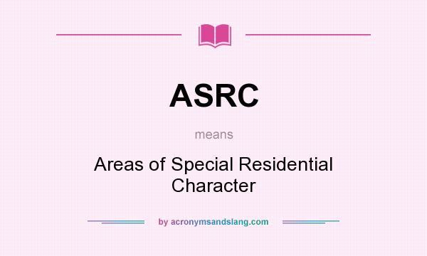What does ASRC mean? It stands for Areas of Special Residential Character