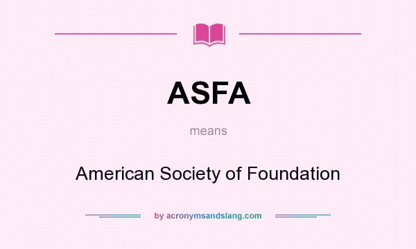 What does ASFA mean? It stands for American Society of Foundation