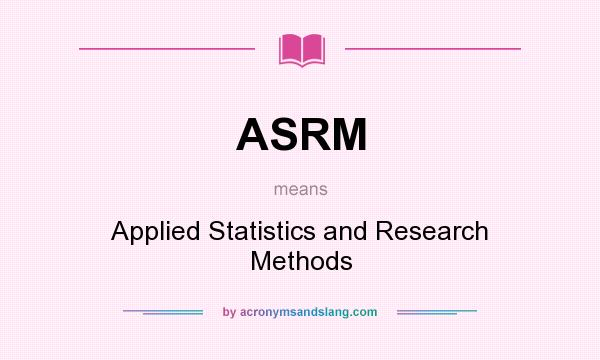 What does ASRM mean? It stands for Applied Statistics and Research Methods