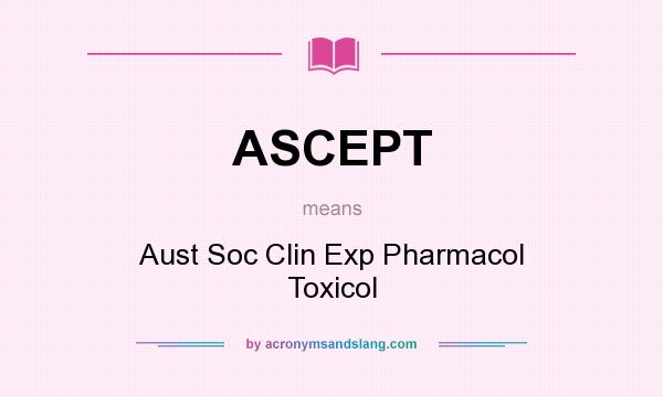 What does ASCEPT mean? It stands for Aust Soc Clin Exp Pharmacol Toxicol