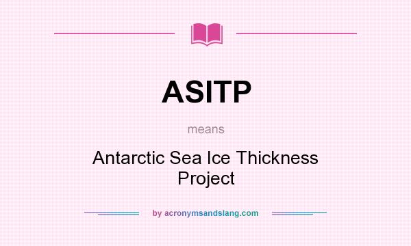 What does ASITP mean? It stands for Antarctic Sea Ice Thickness Project