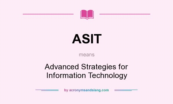 What does ASIT mean? It stands for Advanced Strategies for Information Technology