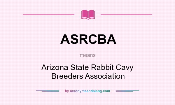 What does ASRCBA mean? It stands for Arizona State Rabbit Cavy Breeders Association