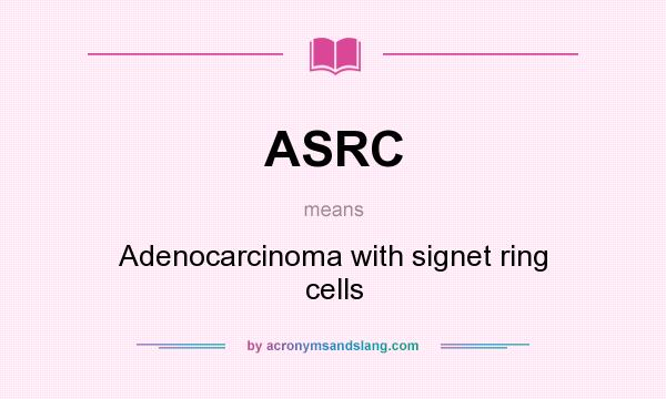 What does ASRC mean? It stands for Adenocarcinoma with signet ring cells