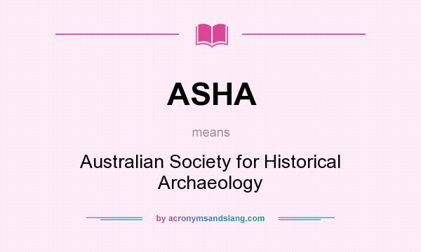 What does ASHA mean? It stands for Australian Society for Historical Archaeology