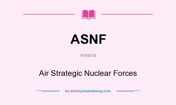 What does ASNF mean? It stands for Air Strategic Nuclear Forces