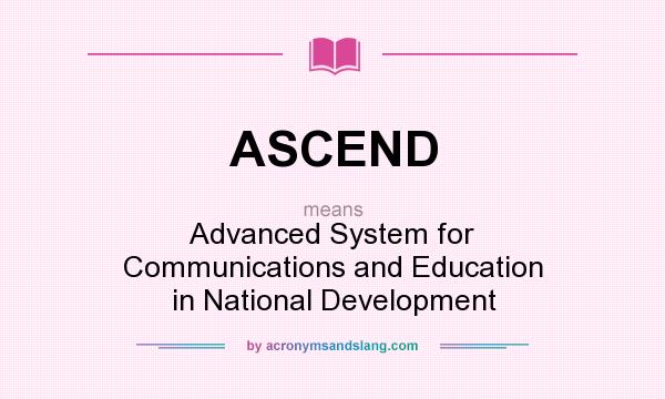 What does ASCEND mean? It stands for Advanced System for Communications and Education in National Development
