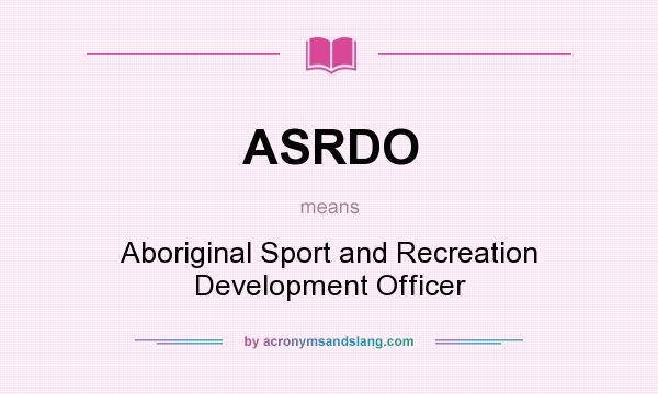 What does ASRDO mean? It stands for Aboriginal Sport and Recreation Development Officer