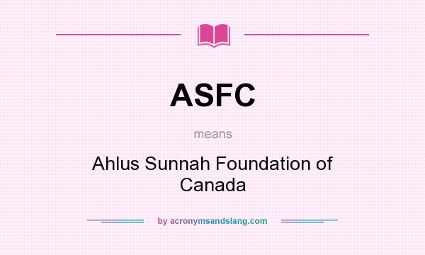 What does ASFC mean? It stands for Ahlus Sunnah Foundation of Canada