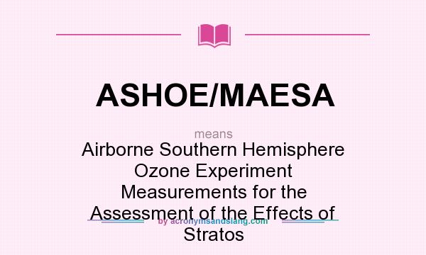 What does ASHOE/MAESA mean? It stands for Airborne Southern Hemisphere Ozone Experiment Measurements for the Assessment of the Effects of Stratos