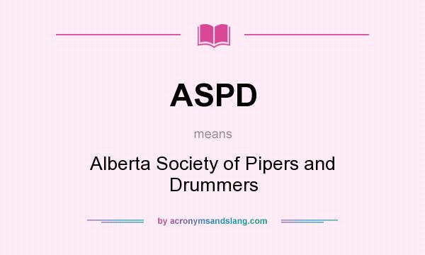What does ASPD mean? It stands for Alberta Society of Pipers and Drummers