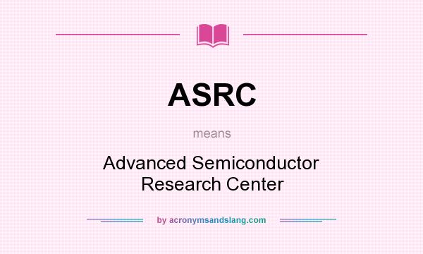 What does ASRC mean? It stands for Advanced Semiconductor Research Center
