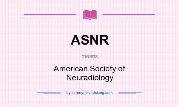 What does ASNR mean? It stands for American Society of Neuradiology