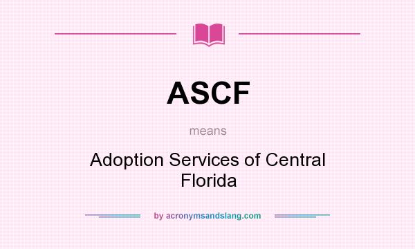 What does ASCF mean? It stands for Adoption Services of Central Florida
