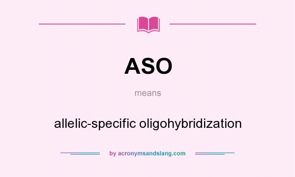 What does ASO mean? It stands for allelic-specific oligohybridization