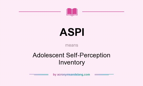 What does ASPI mean? It stands for Adolescent Self-Perception Inventory