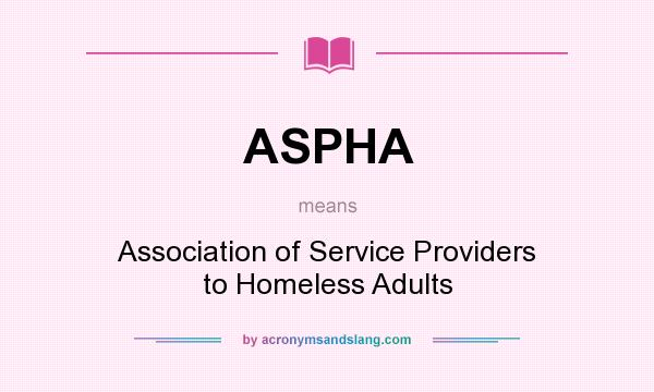 What does ASPHA mean? It stands for Association of Service Providers to Homeless Adults