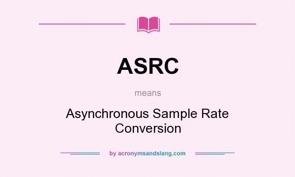 What does ASRC mean? It stands for Asynchronous Sample Rate Conversion