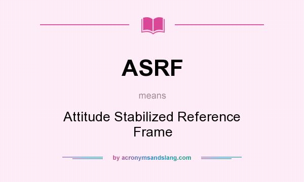 What does ASRF mean? It stands for Attitude Stabilized Reference Frame