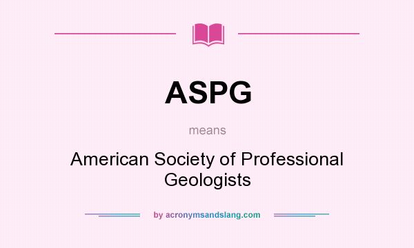 What does ASPG mean? It stands for American Society of Professional Geologists