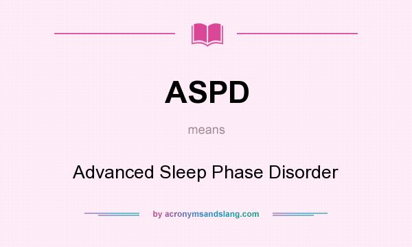 What does ASPD mean? It stands for Advanced Sleep Phase Disorder