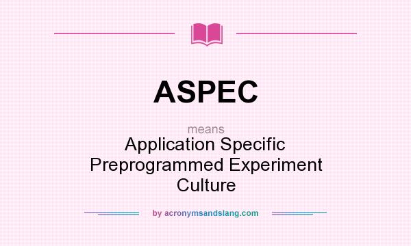 What does ASPEC mean? It stands for Application Specific Preprogrammed Experiment Culture