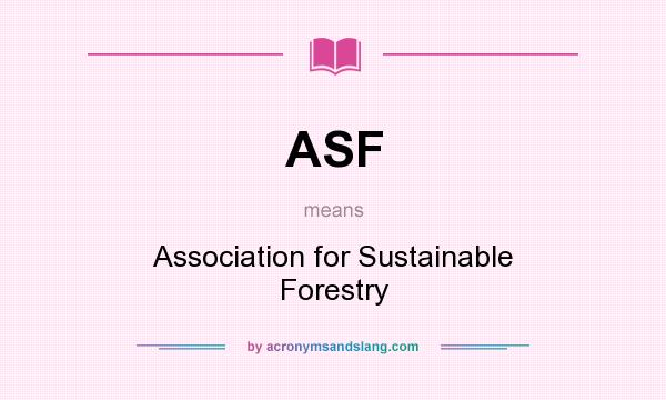 What does ASF mean? It stands for Association for Sustainable Forestry