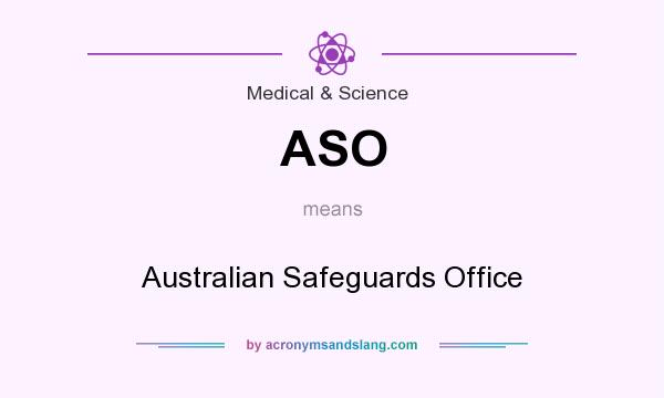 What does ASO mean? It stands for Australian Safeguards Office