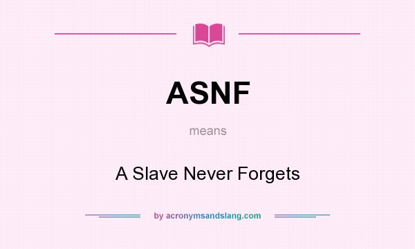 What does ASNF mean? It stands for A Slave Never Forgets