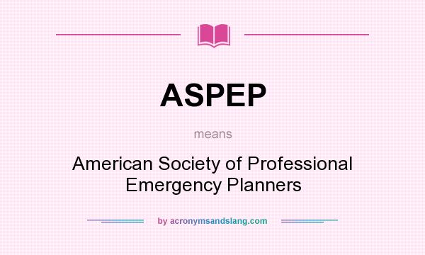 What does ASPEP mean? It stands for American Society of Professional Emergency Planners
