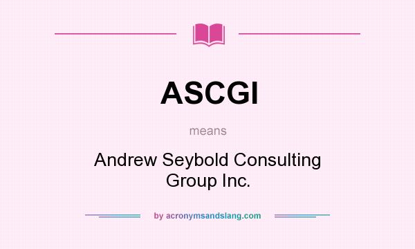 What does ASCGI mean? It stands for Andrew Seybold Consulting Group Inc.